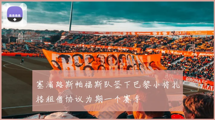 塞浦路斯帕福斯队签下巴黎小将扎格租借协议为期一个赛季